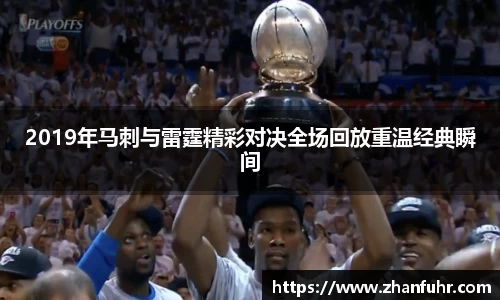 2019年马刺与雷霆精彩对决全场回放重温经典瞬间